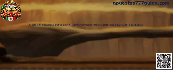 Ajustes de seguridad del celular para instalar aplicaciones de fuentes confiables