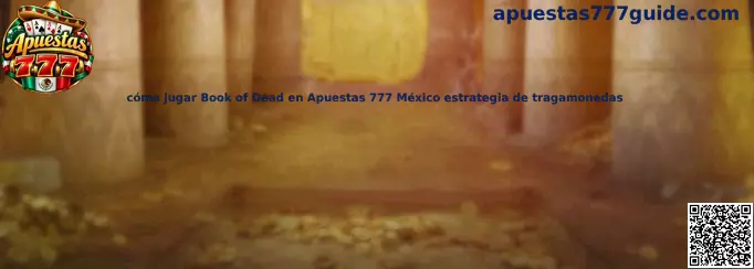 Imagen informativa sobre cómo jugar Book of Dead en Apuestas 777 México y sus características