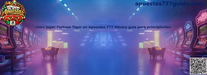 Guía para principiantes de Fortune Tiger en Apuestas 777 México