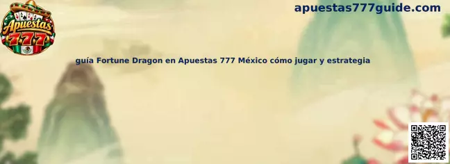 Guía Fortune Dragon en Apuestas 777 México cómo jugar y estrategia